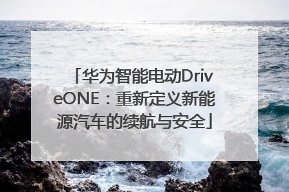 华为智能电动DriveONE：重新定义新能源汽车的续航与安全
