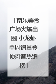 南乐美食广场火爆出圈 小龙虾单周销量登顶抖音热销榜