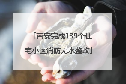 南安完成139个住宅小区消防无水整改