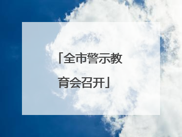 全市警示教育会召开