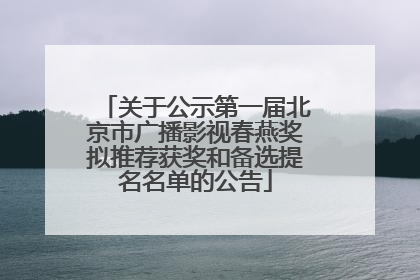 关于公示第一届北京市广播影视春燕奖拟推荐获奖和备选提名名单的公告