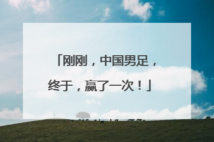 刚刚，中国男足，终于，赢了一次！