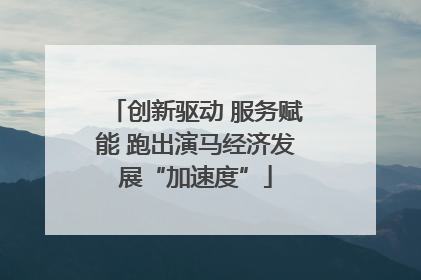 创新驱动 服务赋能 跑出演马经济发展“加速度”