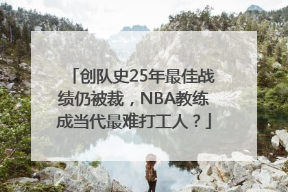 创队史25年最佳战绩仍被裁，NBA教练成当代最难打工人？