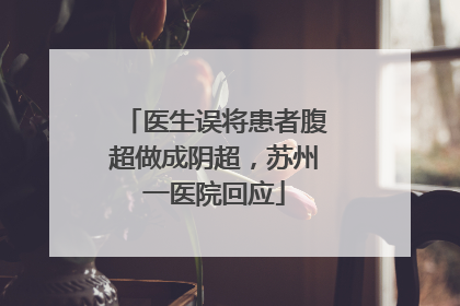 医生误将患者腹超做成阴超，苏州一医院回应