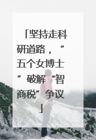 坚持走科研道路，“五个女博士”破解“智商税”争议