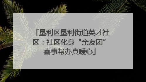 垦利区垦利街道英才社区：社区化身“亲友团” 喜事帮办真暖心