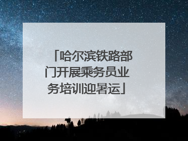 哈尔滨铁路部门开展乘务员业务培训迎暑运