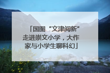 国图“文津阅新”走进崇文小学，大作家与小学生聊科幻