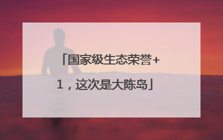 国家级生态荣誉+1，这次是大陈岛