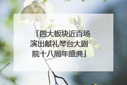 四大板块近百场演出献礼琴台大剧院十八周年盛典