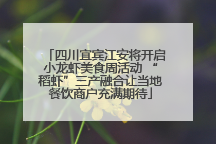 四川宜宾江安将开启小龙虾美食周活动 “稻虾”三产融合让当地餐饮商户充满期待