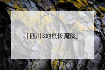 四川3地县长调整