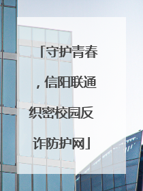 守护青春，信阳联通织密校园反诈防护网