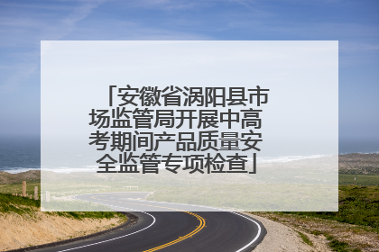 安徽省涡阳县市场监管局开展中高考期间产品质量安全监管专项检查