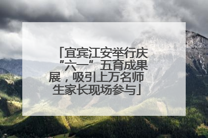 宜宾江安举行庆“六一”五育成果展，吸引上万名师生家长现场参与