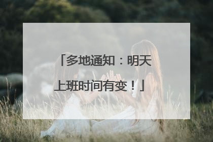多地通知：明天上班时间有变！