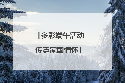 多彩端午活动 传承家国情怀