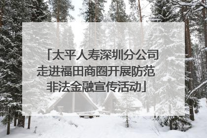 太平人寿深圳分公司走进福田商圈开展防范非法金融宣传活动