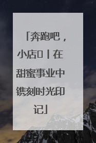 奔跑吧，小店㊶丨在甜蜜事业中镌刻时光印记