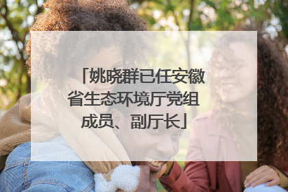 姚晓群已任安徽省生态环境厅党组成员、副厅长