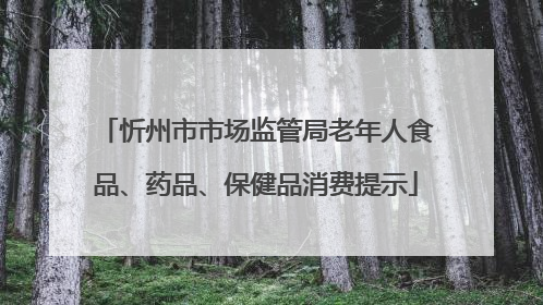 忻州市市场监管局老年人食品、药品、保健品消费提示