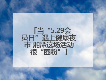 当“5.29会员日”遇上健康夜市 湘潭这场活动很“圈粉”
