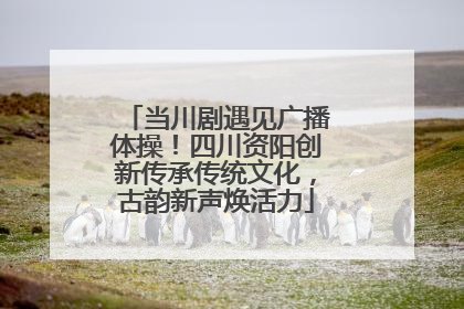 当川剧遇见广播体操！四川资阳创新传承传统文化，古韵新声焕活力