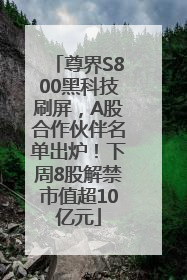 尊界S800黑科技刷屏，A股合作伙伴名单出炉！下周8股解禁市值超10亿元
