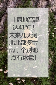 局地高温达41℃！未来几天河北北部多雷雨，个别地点有冰雹