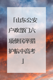 山东公安户政部门六项便民举措护航中高考
