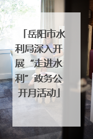 岳阳市水利局深入开展“走进水利”政务公开月活动