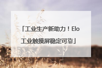 工业生产新助力！Elo 工业触摸屏稳定可靠