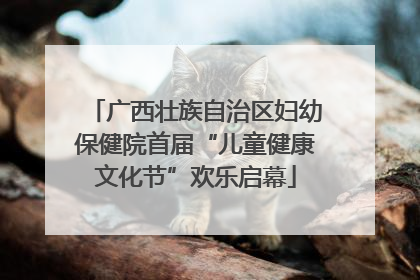 广西壮族自治区妇幼保健院首届“儿童健康文化节”欢乐启幕