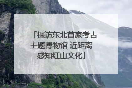 探访东北首家考古主题博物馆 近距离感知红山文化