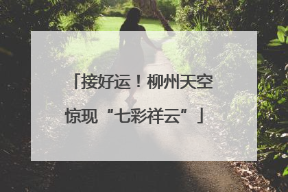 接好运！柳州天空惊现“七彩祥云”