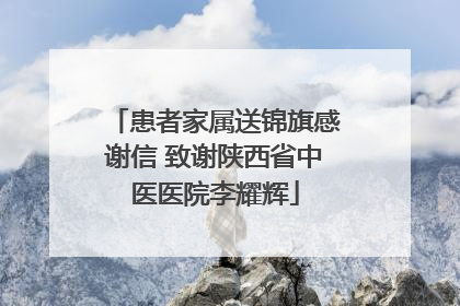 患者家属送锦旗感谢信 致谢陕西省中医医院李耀辉