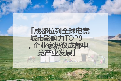 成都位列全球电竞城市影响力TOP9，企业家热议成都电竞产业发展