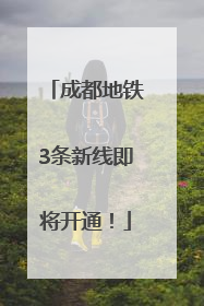 成都地铁3条新线即将开通！