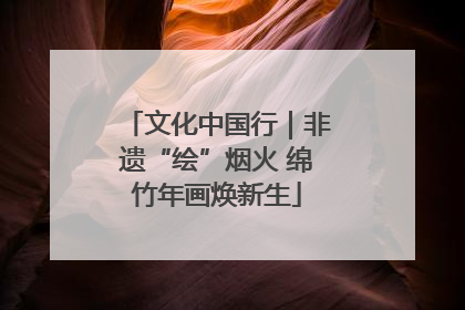 文化中国行｜非遗“绘”烟火 绵竹年画焕新生
