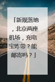 新规落地，北京两座机场，充电宝咋带？能邮寄吗？