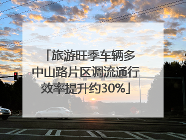 旅游旺季车辆多 中山路片区调流通行效率提升约30%