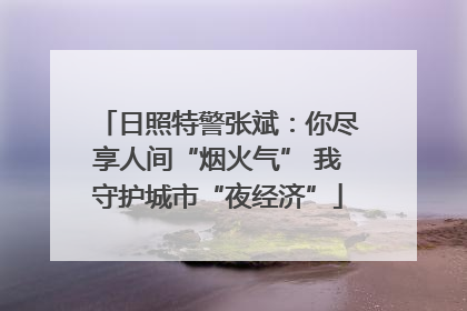 日照特警张斌：你尽享人间“烟火气” 我守护城市“夜经济”