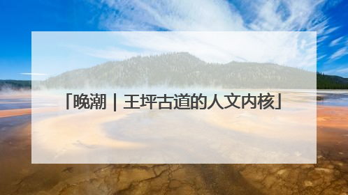 晚潮｜王坪古道的人文内核