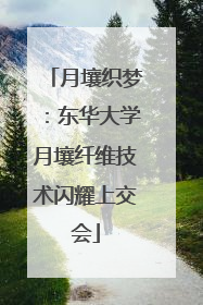 月壤织梦：东华大学月壤纤维技术闪耀上交会
