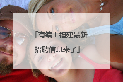 有编！福建最新招聘信息来了