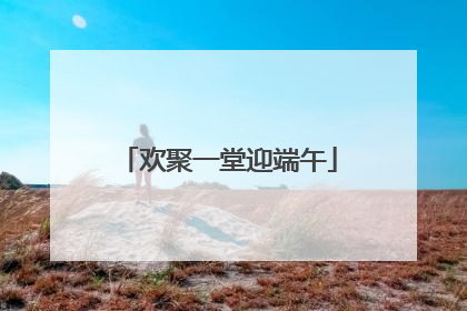 欢聚一堂迎端午