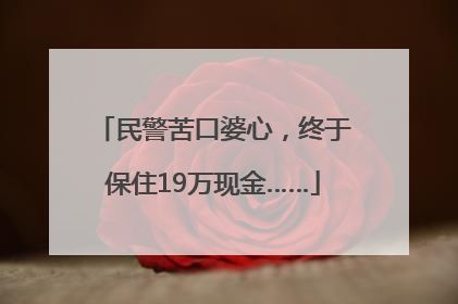 民警苦口婆心，终于保住19万现金……