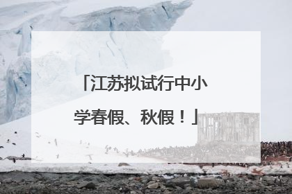 江苏拟试行中小学春假、秋假！