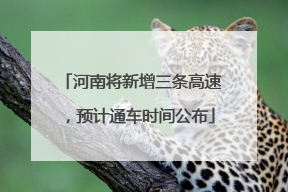 河南将新增三条高速，预计通车时间公布